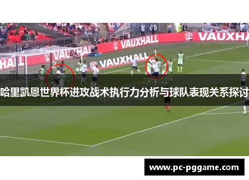 哈里凯恩世界杯进攻战术执行力分析与球队表现关系探讨