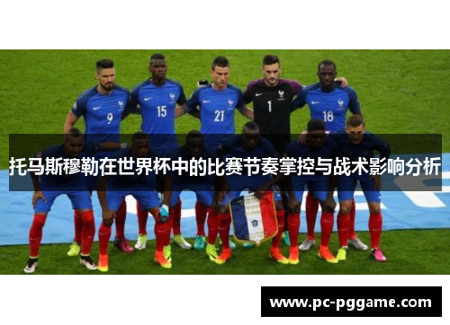 托马斯穆勒在世界杯中的比赛节奏掌控与战术影响分析