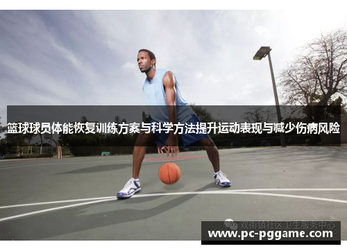 篮球球员体能恢复训练方案与科学方法提升运动表现与减少伤病风险