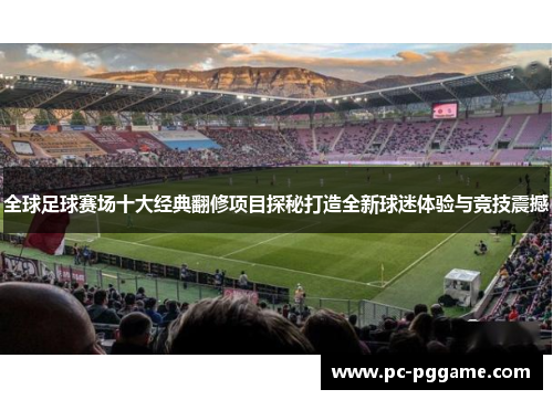 全球足球赛场十大经典翻修项目探秘打造全新球迷体验与竞技震撼