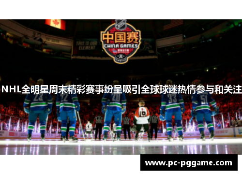 NHL全明星周末精彩赛事纷呈吸引全球球迷热情参与和关注