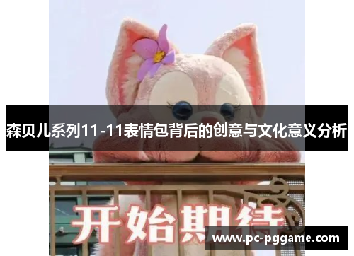 森贝儿系列11-11表情包背后的创意与文化意义分析