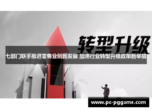 七部门联手推进零售业创新发展 加速行业转型升级政策新举措