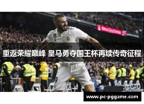 重返荣耀巅峰 皇马勇夺国王杯再续传奇征程