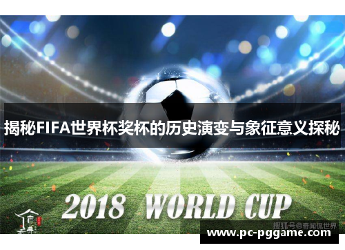 揭秘FIFA世界杯奖杯的历史演变与象征意义探秘 揭秘FIFA世界杯奖杯的历史演变与象征意义探秘