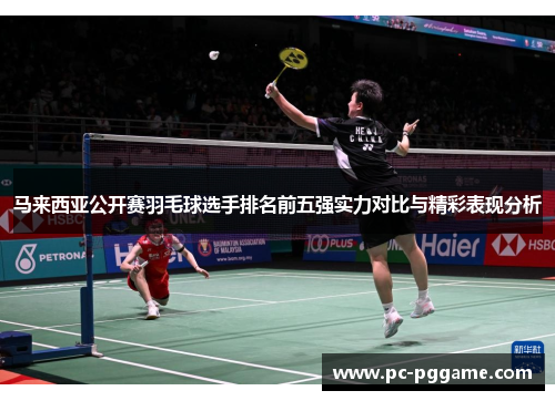 马来西亚公开赛羽毛球选手排名前五强实力对比与精彩表现分析
