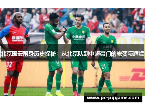 北京国安前身历史探秘:从北京队到中超豪门的蜕变与辉煌 北京国安前身历史探秘:从北京队到中超豪门的蜕变与辉煌