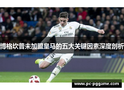 博格坎普未加盟皇马的五大关键因素深度剖析
