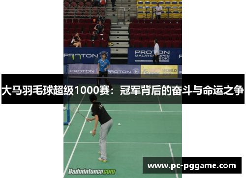 大马羽毛球超级1000赛：冠军背后的奋斗与命运之争