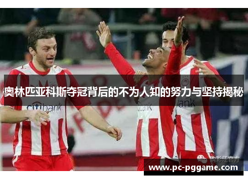 奥林匹亚科斯夺冠背后的不为人知的努力与坚持揭秘