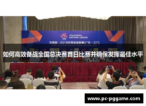 如何高效备战全国总决赛首日比赛并确保发挥最佳水平
