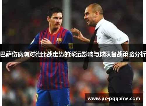巴萨伤病潮对德比战走势的深远影响与球队备战策略分析 巴萨伤病潮对德比战走势的深远影响与球队备战策略分析