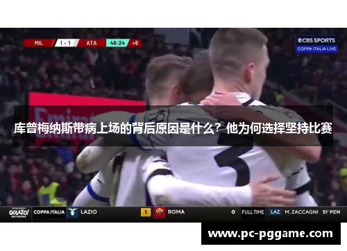 库普梅纳斯带病上场的背后原因是什么？他为何选择坚持比赛