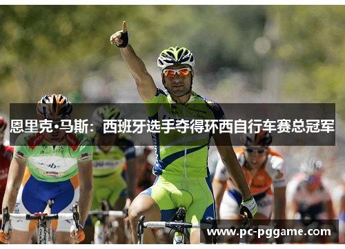 恩里克·马斯：西班牙选手夺得环西自行车赛总冠军