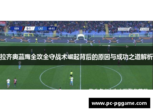 拉齐奥蓝鹰全攻全守战术崛起背后的原因与成功之道解析 拉齐奥蓝鹰全攻全守战术崛起背后的原因与成功之道解析